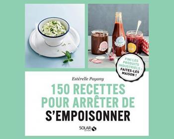 150 recettes pour arrêter de s'empoisonner