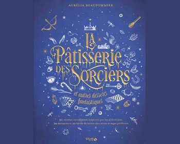 La pâtisserie des sorciers et autres desserts fantastiques